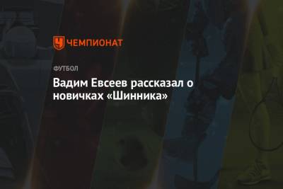 Андрей Семенов - Вадим Евсеев - Вадим Евсеев рассказал о новичках «Шинника» - championat.com