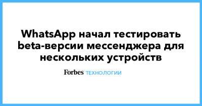 WhatsApp начал тестировать beta-версии мессенджера для нескольких устройств - forbes.ru