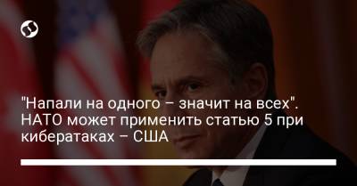 Энтони Блинкен - "Напали на одного – значит на всех". НАТО может применить статью 5 при кибератаках – США - liga.net - Россия - США - Украина