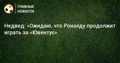 Криштиану Роналду - Павел Недвед - Недвед: «Ожидаю, что Роналду продолжит играть за «Ювентус» - bombardir.ru