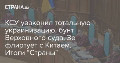 Владимир Зеленский - Арсен Аваков - Си Цзиньпин - Джордж Кент - Денис Монастырский - Александр Тупицкий - КСУ узаконил тотальную украинизацию, бунт Верховного суда, Зе флиртует с Китаем. Итоги "Страны" - strana.ua - Китай - Украина