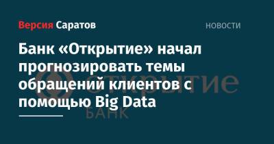 Банк «Открытие» начал прогнозировать темы обращений клиентов с помощью Big Data - nversia.ru