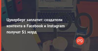 Марк Цукерберг - Цукерберг - Цукерберг заплатит: создатели контента в Facebook и Instagram получат $1 млрд - thepage.ua - США - Украина
