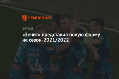 «Зенит» представил новую форму на сезон-2021/2022 - championat.com - Россия - Санкт-Петербург