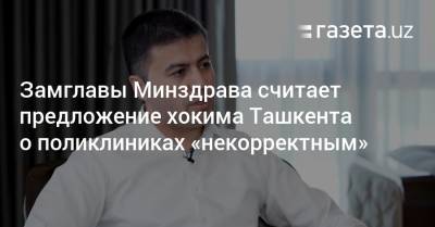 Замглавы Минздрава считает предложение хокима Ташкента о поликлиниках «некорректным» - gazeta.uz - Узбекистан - Ташкент