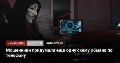 Мошенники придумали еще одну схему кражи денег по телефону - kubnews.ru