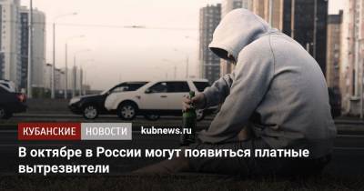 В октябре в России могут появиться платные вытрезвители - kubnews.ru - Россия