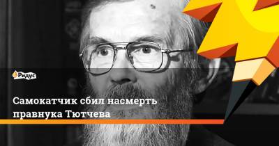 Самокатчик сбил насмерть правнука Тютчева - ridus.ru - Москва - Россия