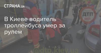 В Киеве водитель троллейбуса умер за рулем - strana.ua - Украина - Киев