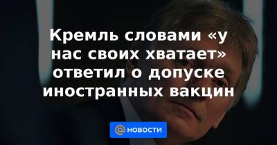 Дмитрий Песков - Михаил Мишустин - Кремль словами «у нас своих хватает» ответил о допуске иностранных вакцин - news.mail.ru - Россия