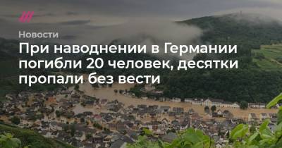 При наводнении в Германии погибли 20 человек, десятки пропали без вести - tvrain.ru - Германия
