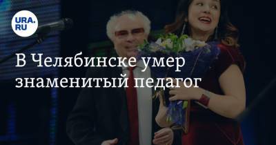 Наталья Котова - В Челябинске умер знаменитый педагог - ura.news - Россия - Челябинск - РСФСР
