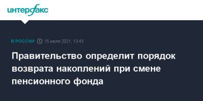 Михаил Мишустин - Правительство определит порядок возврата накоплений при смене пенсионного фонда - interfax.ru - Москва