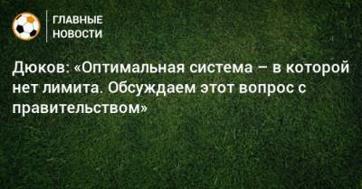 Александр Дюков - Дюков: «Оптимальная система – в которой нет лимита. Обсуждаем этот вопрос с правительством» - bombardir.ru