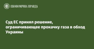 Суд ЕС принял решение, ограничивающее прокачку газа в обход Украины - epravda.com.ua - Россия - Украина - Германия - Польша - Чехия