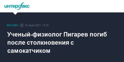 Юлия Иванова - Ученый-физиолог Пигарев погиб после столкновения с самокатчиком - interfax.ru - Москва - Россия