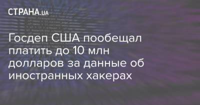 Госдеп США пообещал платить до 10 млн долларов за данные об иностранных хакерах - strana.ua - США - Украина