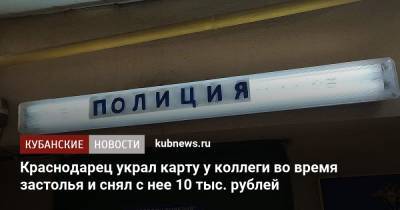 Краснодарец украл карту у коллеги во время застолья и снял с нее 10 тыс. рублей - kubnews.ru - Россия - Краснодарский край - Краснодар
