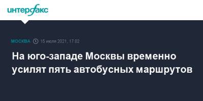 На юго-западе Москвы временно усилят пять автобусных маршрутов - interfax.ru - Москва