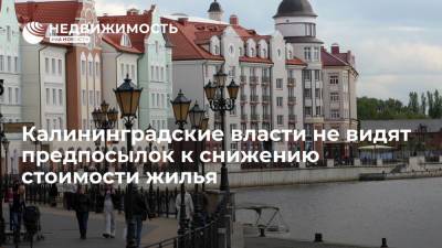 Калининградские власти не видят предпосылок к снижению стоимости жилья - realty.ria.ru - Калининград - Калининградская обл.