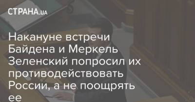 Владимир Зеленский - Ангела Меркель - Джо Байден - Накануне встречи Байдена и Меркель Зеленский попросил их противодействовать России, а не поощрять ее - strana.ua - Россия - США - Украина - Германия