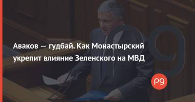 Владимир Зеленский - Арсен Аваков - Денис Монастырский - Аваков — гудбай. Как Монастырский укрепит влияние Зеленского на МВД - thepage.ua - Украина