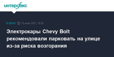Электрокары Chevy Bolt рекомендовали парковать на улице из-за риска возгорания - interfax.ru - Москва