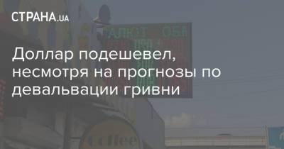 Доллар подешевел, несмотря на прогнозы по девальвации гривни - strana.ua - Украина