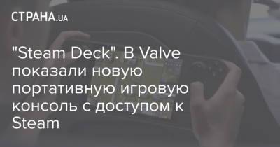 Deck - "Steam Deck". В Valve показали новую портативную игровую консоль с доступом к Steam - strana.ua - Украина
