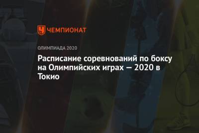 Бокс, Олимпиада 2020 в Токио – расписание соревнований, Летние Олимпийские игры 2021 - championat.com - Токио - Япония