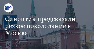 Евгений Тишковец - Синоптик предсказали резкое похолодание в Москве - ura.news - Москва