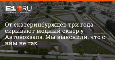 От екатеринбуржцев три года скрывают модный сквер у Автовокзала. Мы выяснили, что с ним не так - e1.ru - Екатеринбург