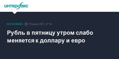Рубль в пятницу утром слабо меняется к доллару и евро - interfax.ru - Москва - США