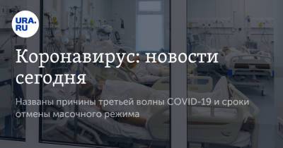 Коронавирус: новости сегодня. Названы причины третьей волны COVID-19 и сроки отмены масочного режима - ura.news - Россия - Китай - Ухань