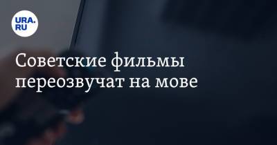 Советские фильмы переозвучат на мове - ura.news - Россия - Украина
