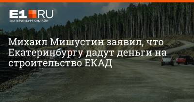 Евгений Куйвашев - Михаил Мишустин - Артем Устюжанин - Михаил Мишустин заявил, что Екатеринбургу дадут деньги на строительство ЕКАД - e1.ru - Россия - Екатеринбург - Свердловская обл.