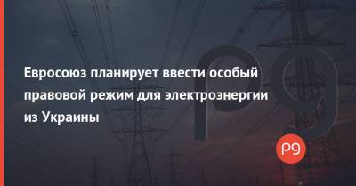 Тарас Качка - Евросоюз планирует ввести особый правовой режим для электроэнергии из Украины - thepage.ua - Украина - Молдавия - Грузия