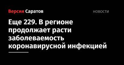 Еще 229. В регионе продолжает расти заболеваемость коронавирусной инфекцией - nversia.ru - Саратовская обл. - Саратов - район Энгельсский