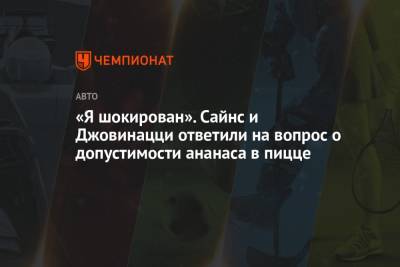 Антонио Джовинацци - Карлос Сайнс - «Я шокирован». Сайнс и Джовинацци ответили на вопрос о допустимости ананаса в пицце - championat.com
