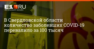 Артем Устюжанин - В Свердловской области количество заболевших COVID-19 перевалило за 100 тысяч - e1.ru - Екатеринбург - Свердловская обл.