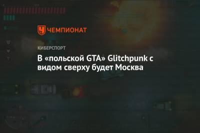 В «польской GTA» Glitchpunk с видом сверху будет Москва - championat.com - Москва - Токио - Техас