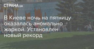 В Киеве ночь на пятницу оказалась аномально жаркой. Установлен новый рекорд - strana.ua - Украина - Киев