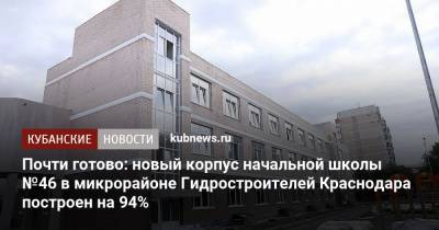 Вениамин Кондратьев - Почти готово: новый корпус начальной школы №46 в микрорайоне Гидростроителей Краснодара построен на 94% - kubnews.ru - Краснодарский край - Краснодар