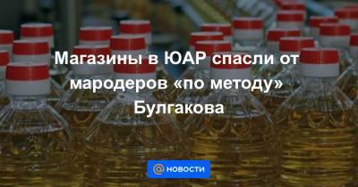 Магазины в ЮАР спасли от мародеров «по методу» Булгакова - news.mail.ru - Юар