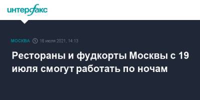 Сергей Собянин - Рестораны и фудкорты Москвы с 19 июля смогут работать по ночам - interfax.ru - Москва