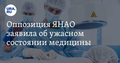 Оппозиция ЯНАО заявила об ужасном состоянии медицины - ura.news - Россия - окр. Янао
