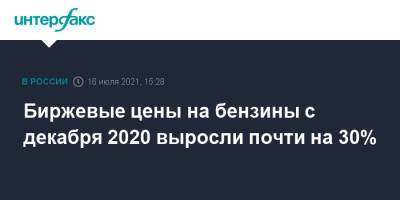 Александр Новак - Биржевые цены на бензины с декабря 2020 выросли почти на 30% - interfax.ru - Москва - Санкт-Петербург