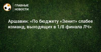 Андрей Аршавин - Аршавин: «По бюджету «Зенит» слабее команд, выходящих в 1/8 финала ЛЧ» - bombardir.ru