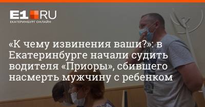 Олег Лукьянов - «К чему извинения ваши?»: в Екатеринбурге начали судить водителя «Приоры», сбившего насмерть мужчину с ребенком - e1.ru - Екатеринбург