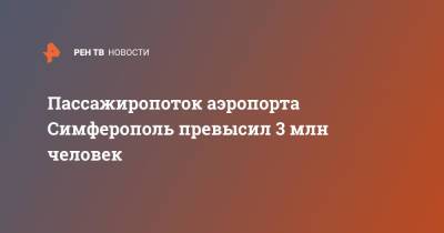 Пассажиропоток аэропорта Симферополь превысил 3 млн человек - ren.tv - Москва - Санкт-Петербург - Екатеринбург - Симферополь - Новосибирск - Казань